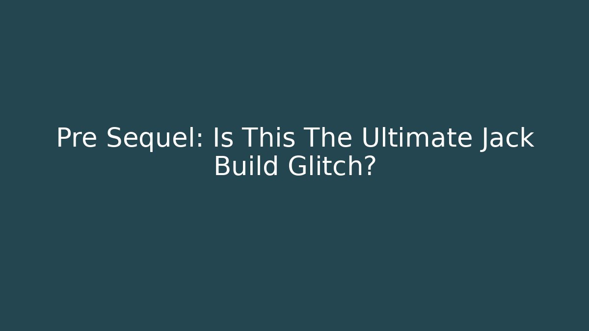 Pre Sequel: Is This The Ultimate Jack Build Glitch?