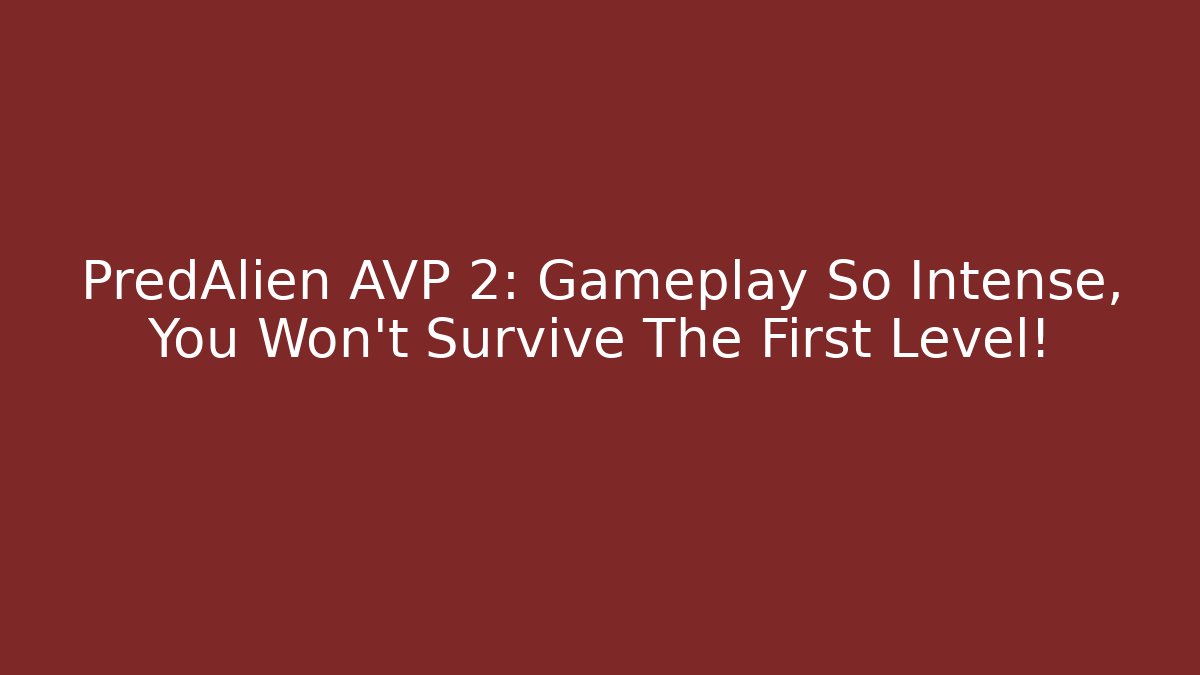 PredAlien AVP 2: Gameplay So Intense, You Won’t Survive The First Level!