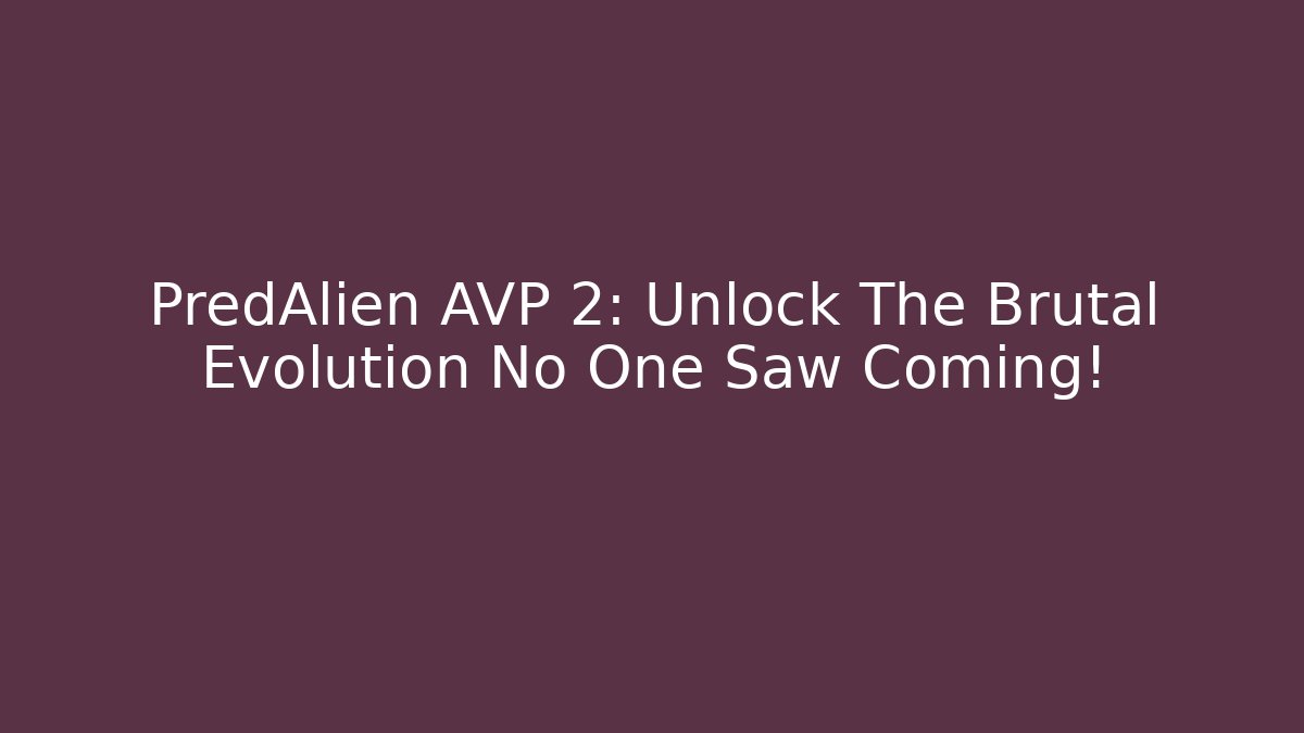 PredAlien AVP 2: Unlock The Brutal Evolution No One Saw Coming!