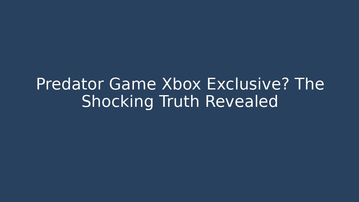 Predator Game Xbox Exclusive? The Shocking Truth Revealed