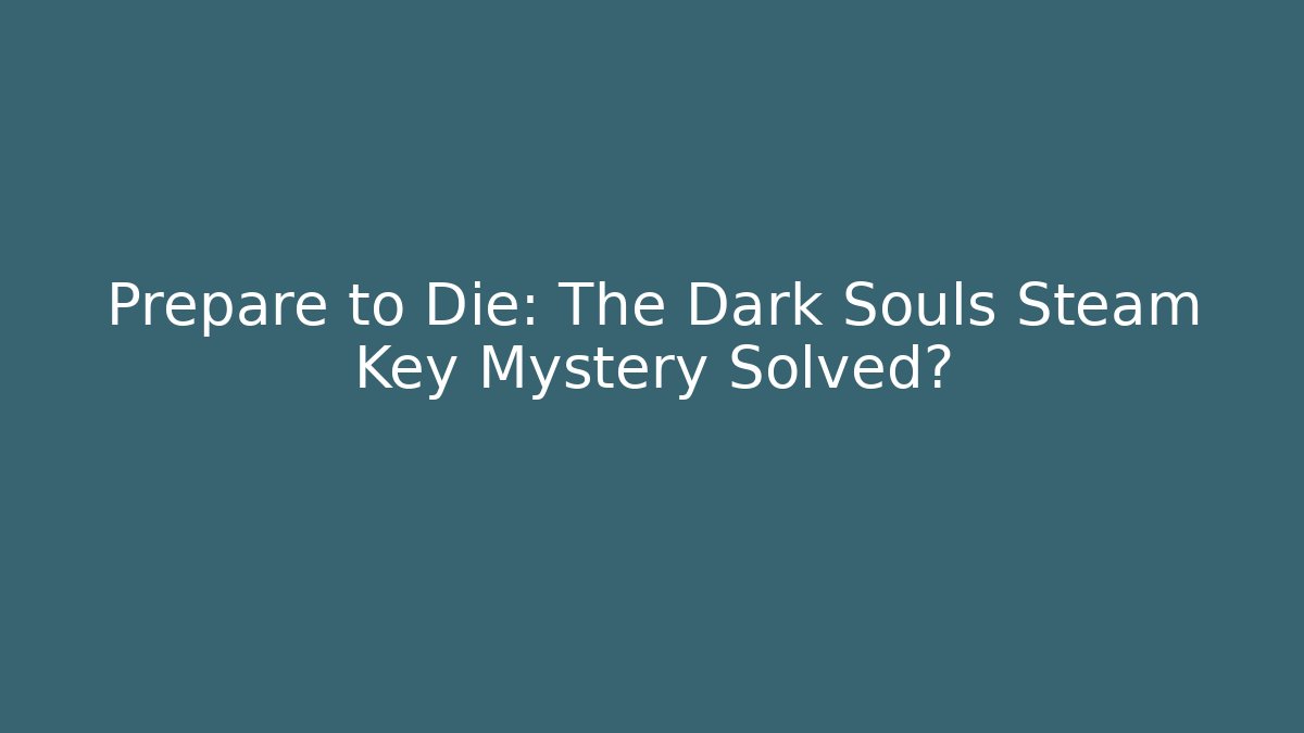 Prepare to Die: The Dark Souls Steam Key Mystery Solved?