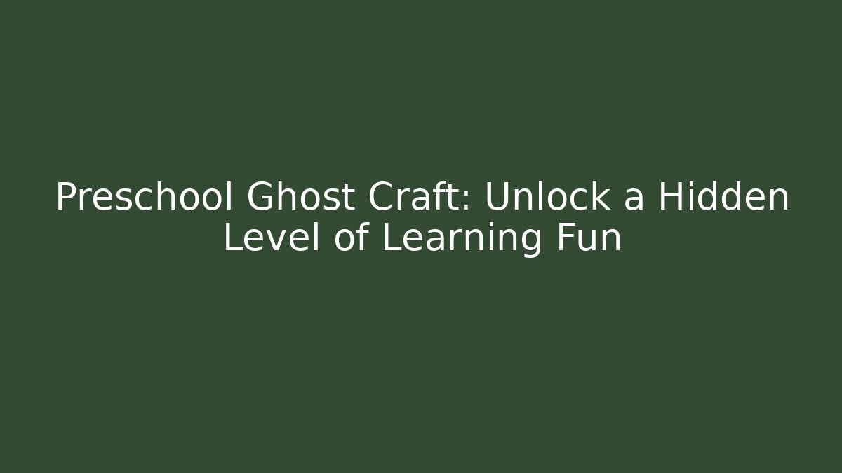 Preschool Ghost Craft: Unlock a Hidden Level of Learning Fun