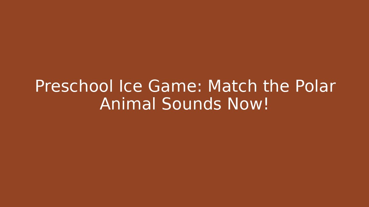 Preschool Ice Game: Match the Polar Animal Sounds Now!