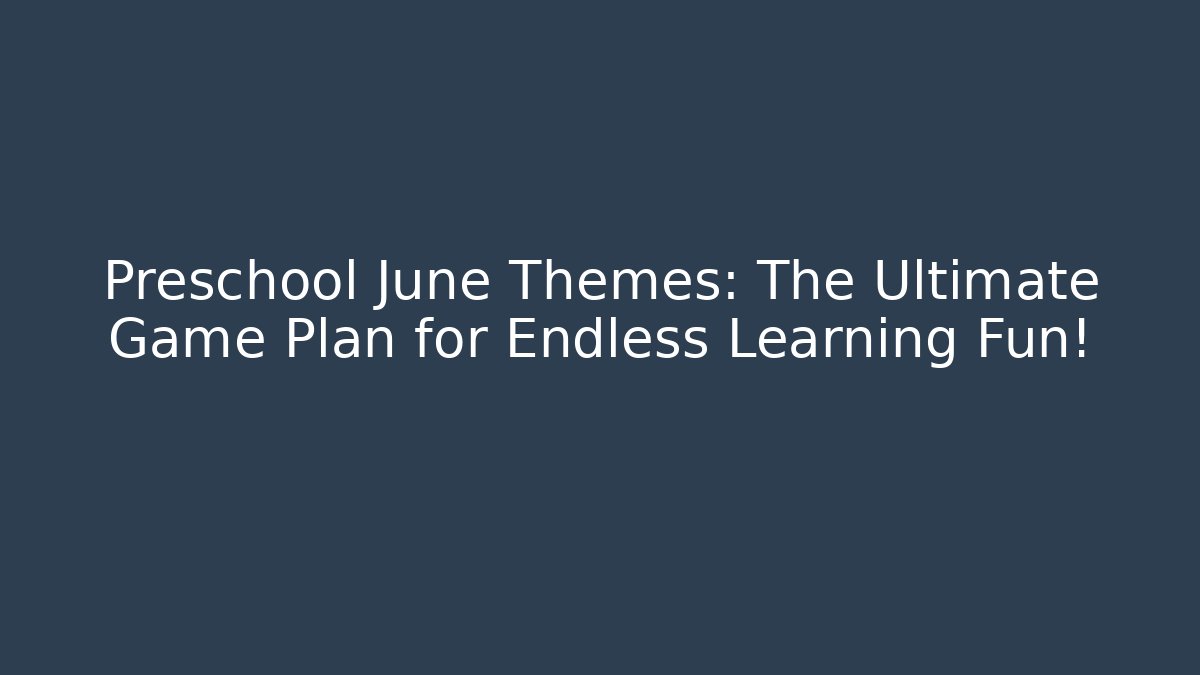 Preschool June Themes: The Ultimate Game Plan for Endless Learning Fun! - The Family Holidays