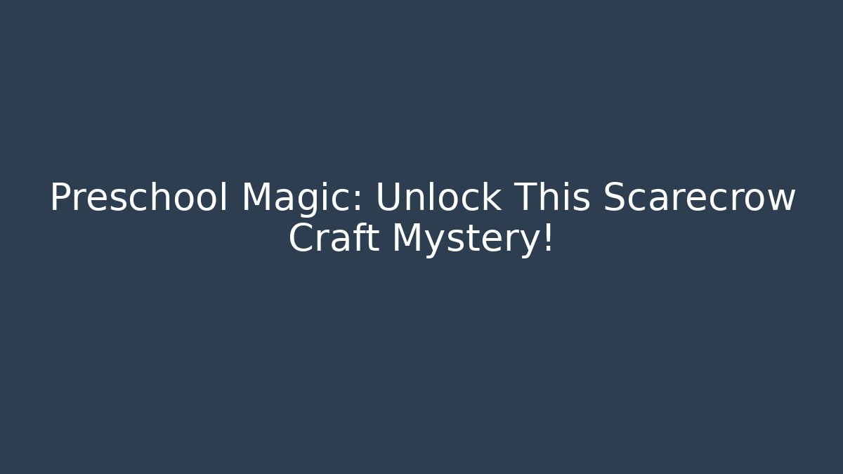 Preschool Magic: Unlock This Scarecrow Craft Mystery!