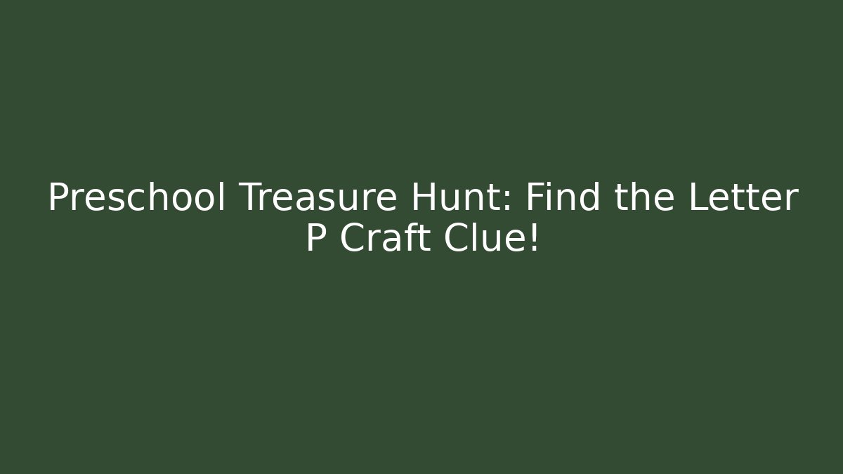 Preschool Treasure Hunt: Find the Letter P Craft Clue!