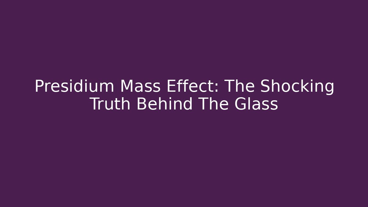 Presidium Mass Effect: The Shocking Truth Behind The Glass