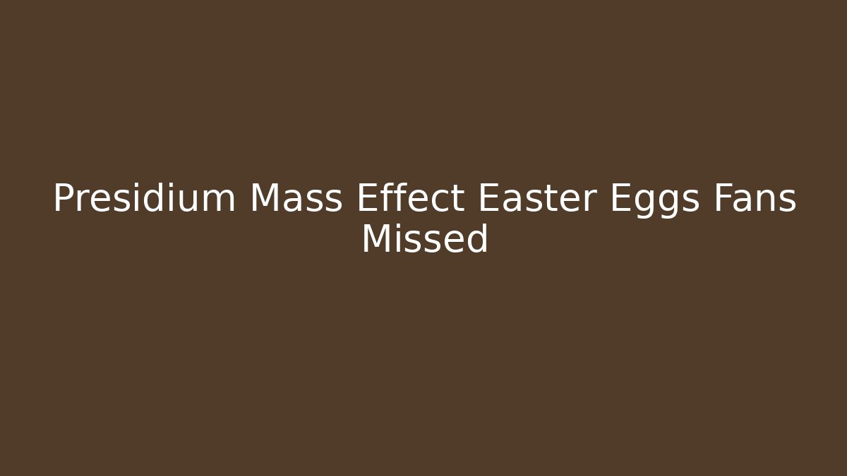 Presidium Mass Effect Easter Eggs Fans Missed - The Family Holidays