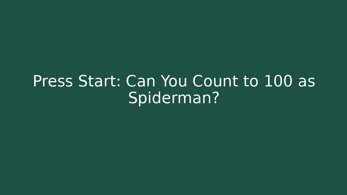 Press Start: Can You Count to 100 as Spiderman?