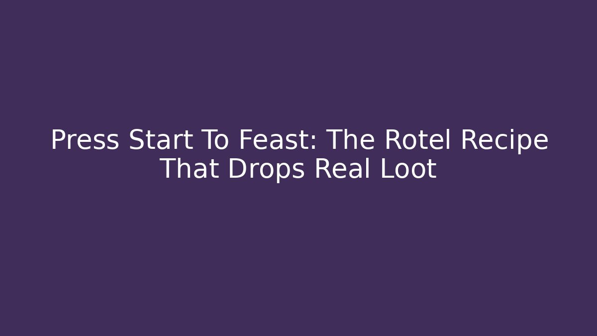 Press Start To Feast: The Rotel Recipe That Drops Real Loot