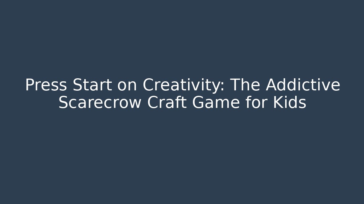 Press Start on Creativity: The Addictive Scarecrow Craft Game for Kids