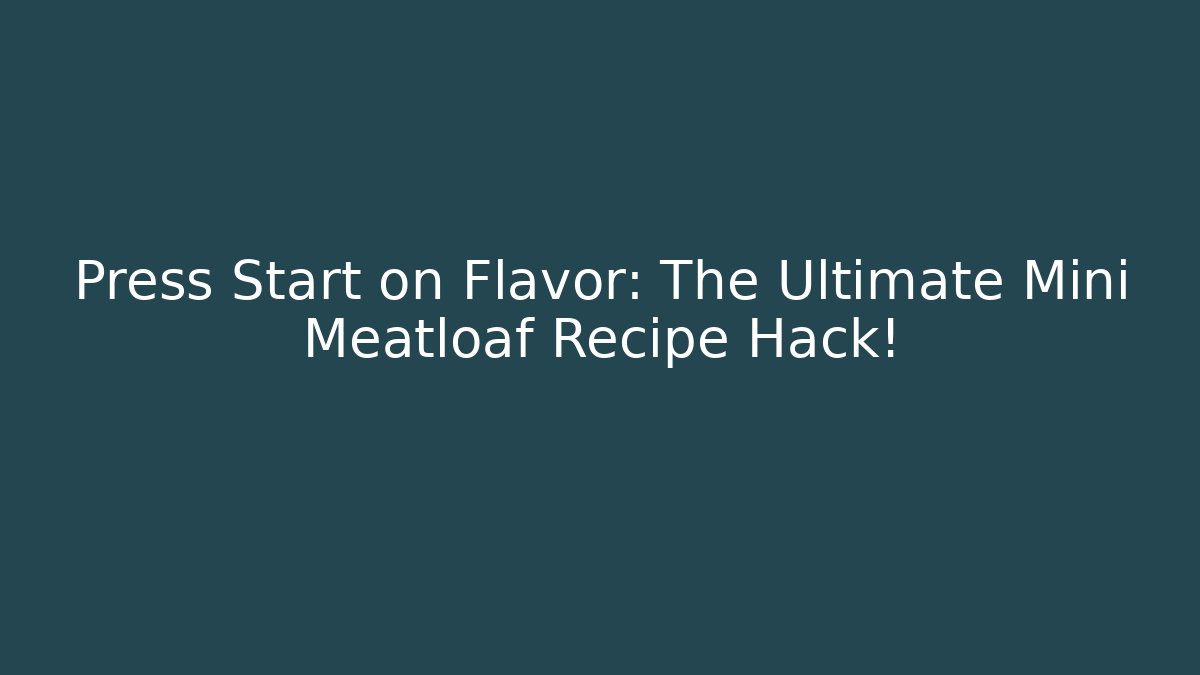 Press Start on Flavor: The Ultimate Mini Meatloaf Recipe Hack!