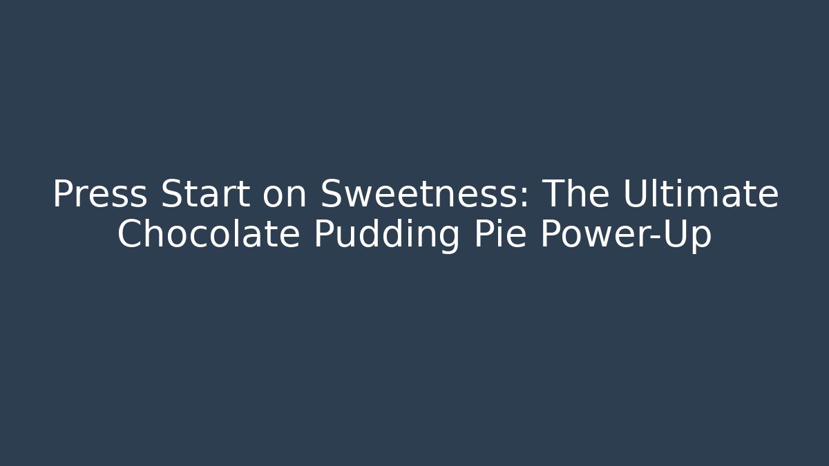 Press Start on Sweetness: The Ultimate Chocolate Pudding Pie Power-Up