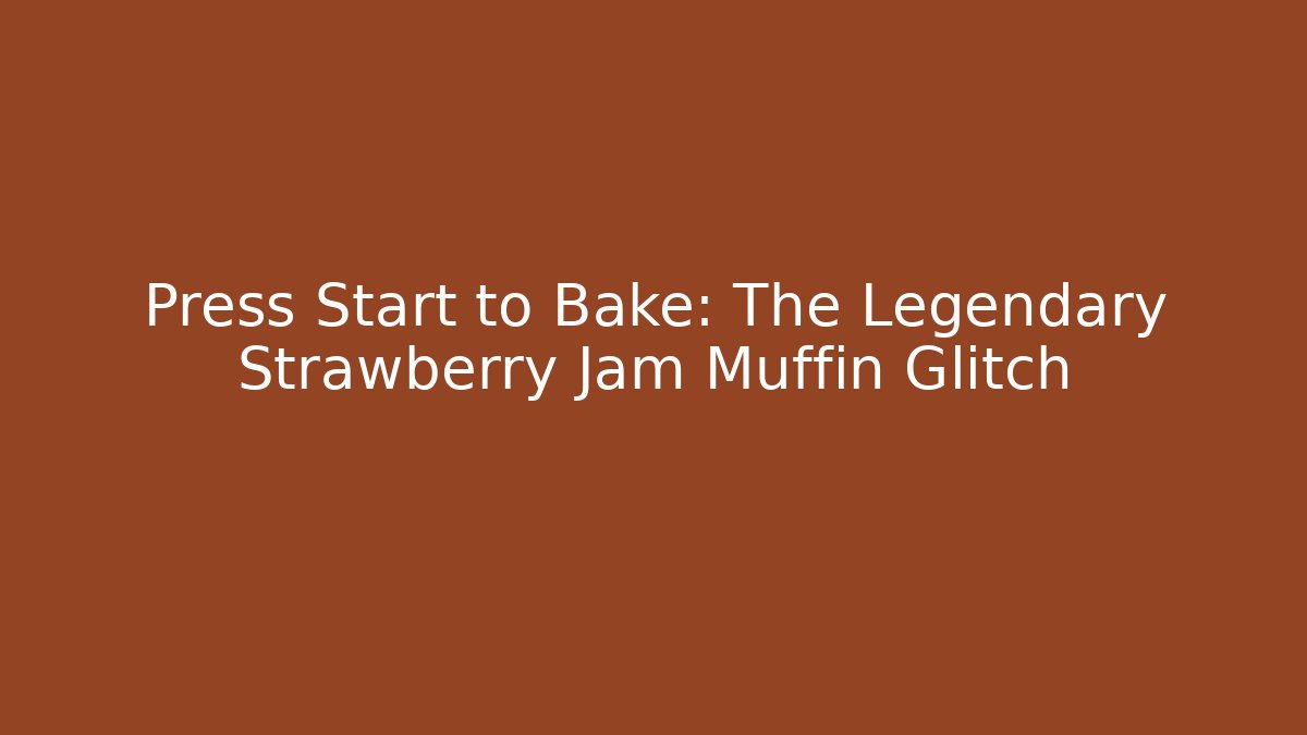 Press Start to Bake: The Legendary Strawberry Jam Muffin Glitch - The Family Holidays