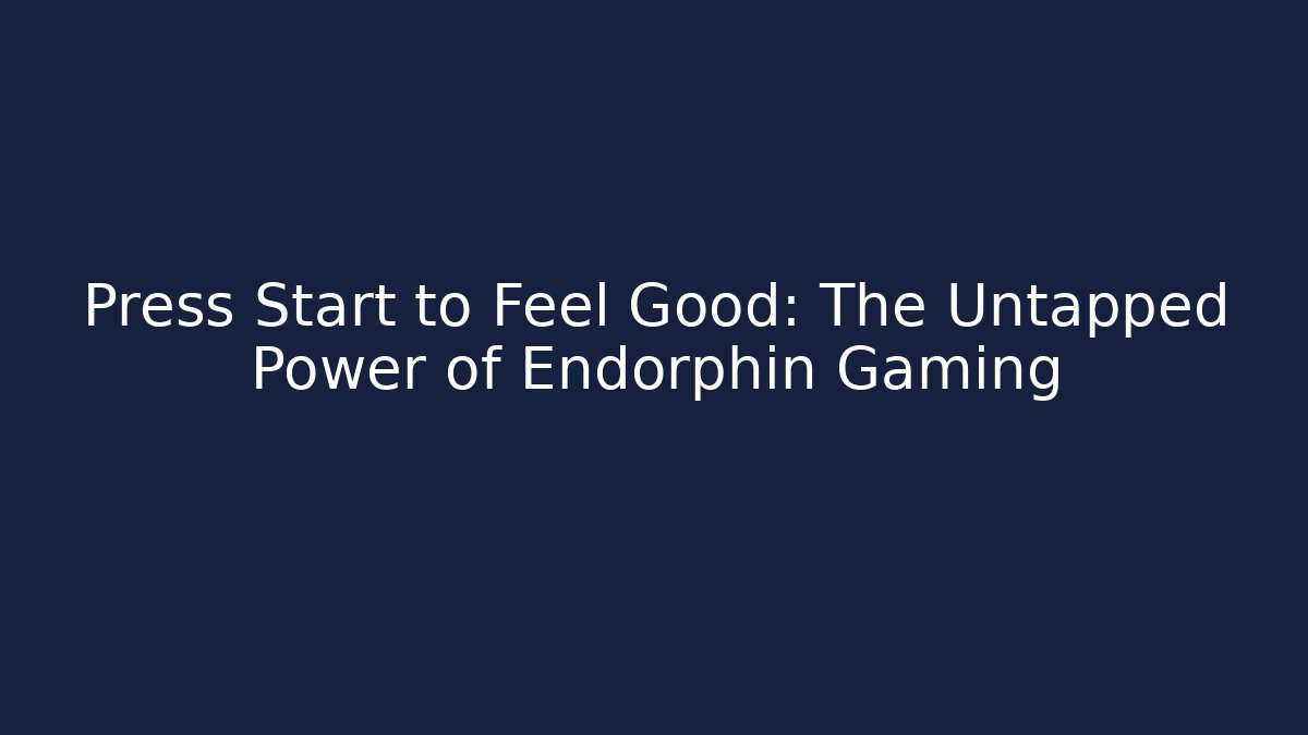 Press Start to Feel Good: The Untapped Power of Endorphin Gaming - The Family Holidays