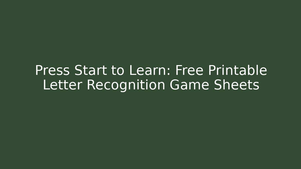 Press Start to Learn: Free Printable Letter Recognition Game Sheets - The Family Holidays