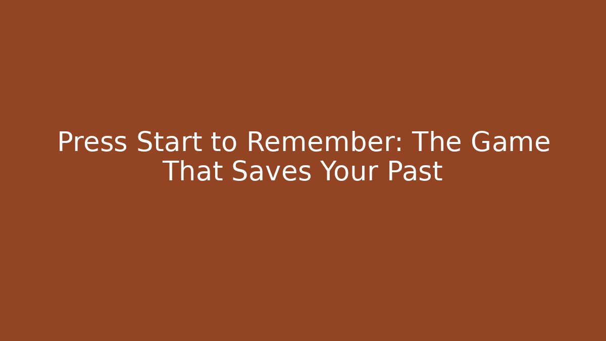 Press Start to Remember: The Game That Saves Your Past