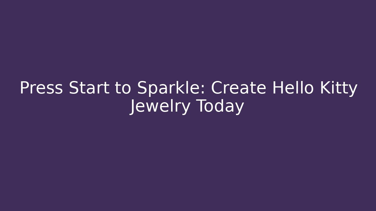 Press Start to Sparkle: Create Hello Kitty Jewelry Today