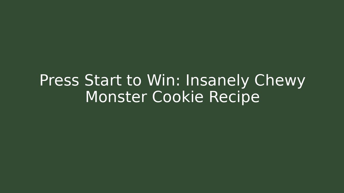 Press Start to Win: Insanely Chewy Monster Cookie Recipe