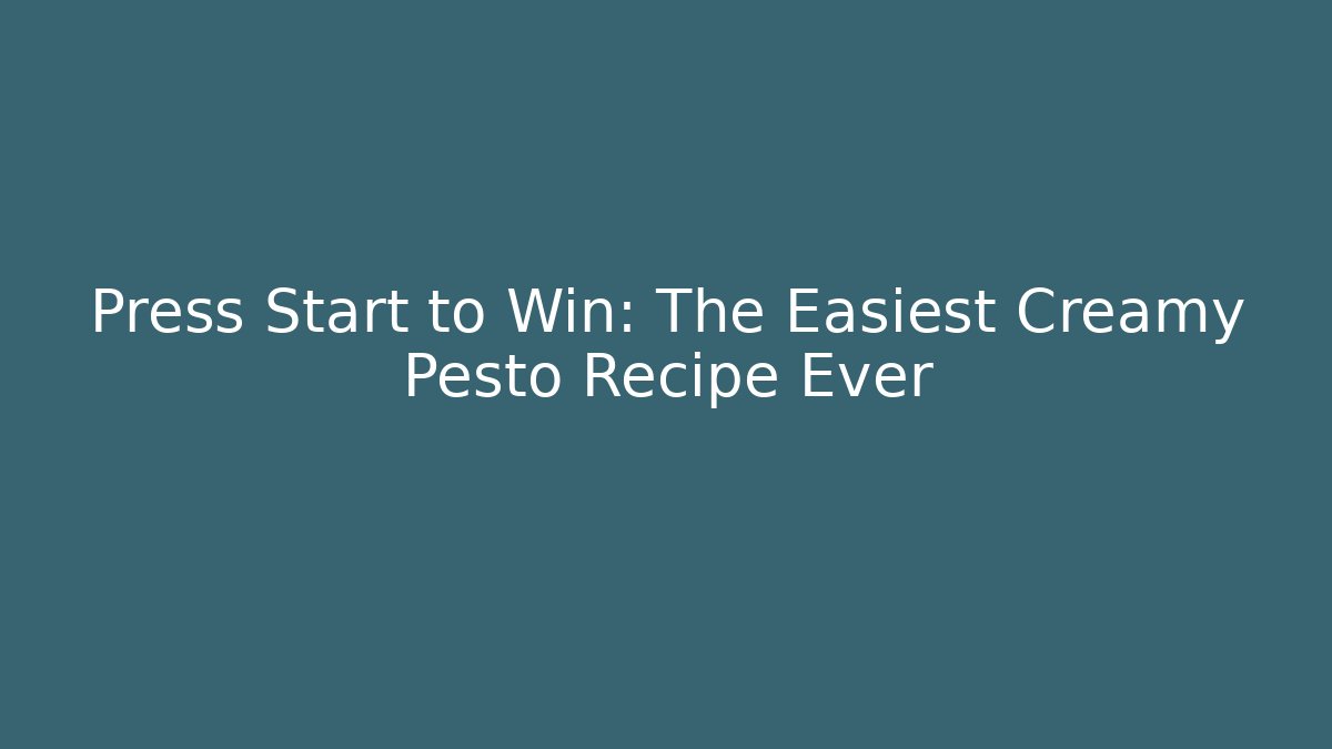 Press Start to Win: The Easiest Creamy Pesto Recipe Ever