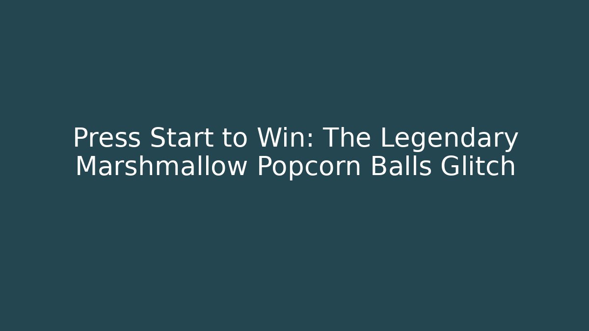 Press Start to Win: The Legendary Marshmallow Popcorn Balls Glitch