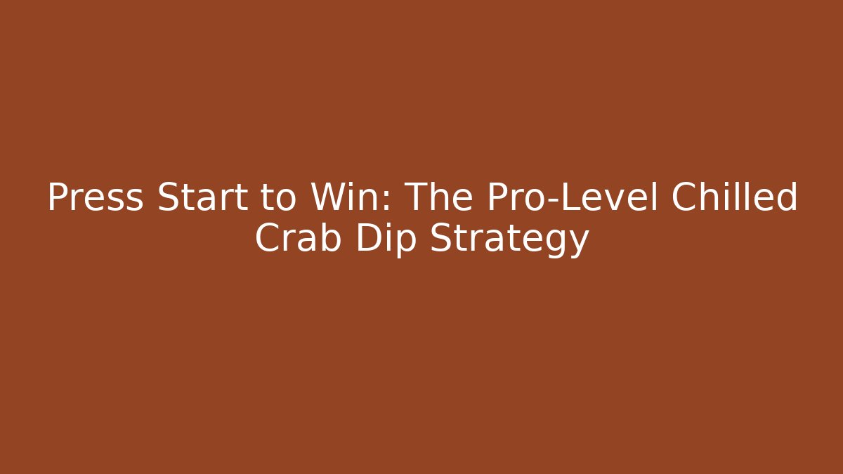 Press Start to Win: The Pro-Level Chilled Crab Dip Strategy