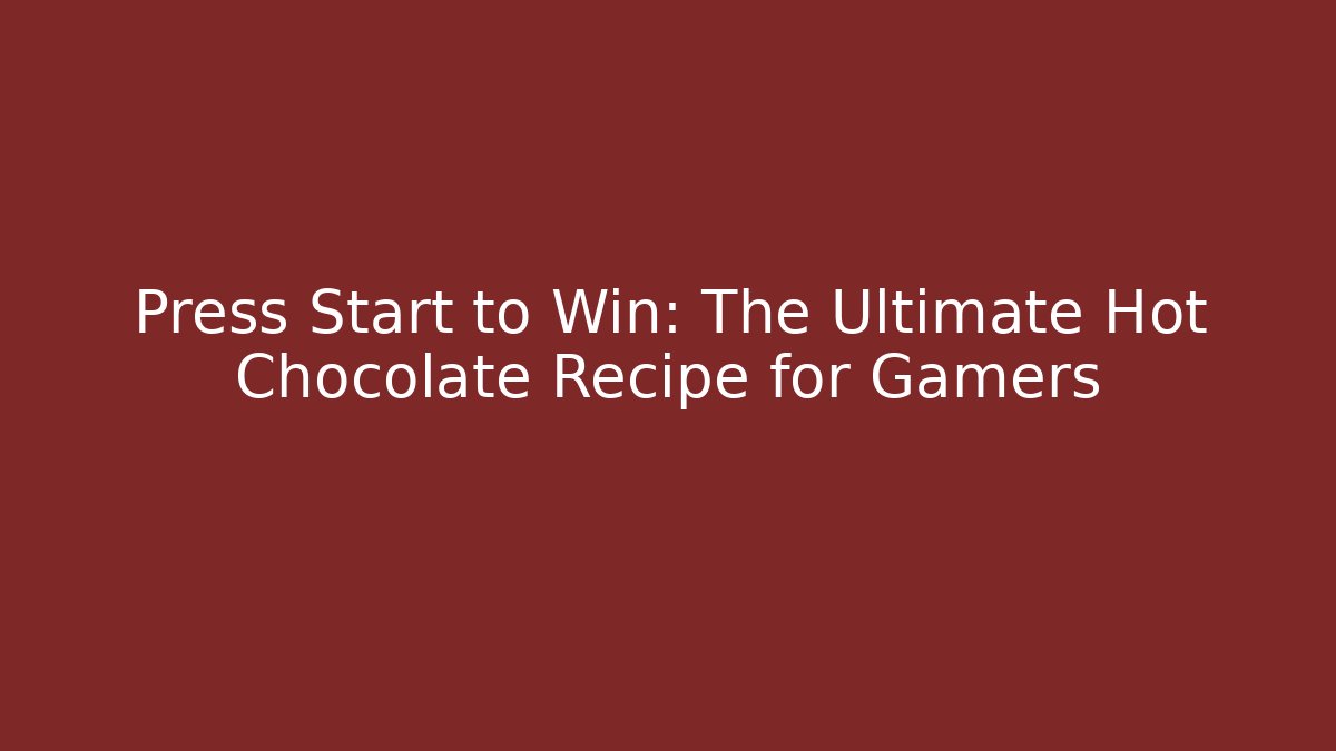 Press Start to Win: The Ultimate Hot Chocolate Recipe for Gamers