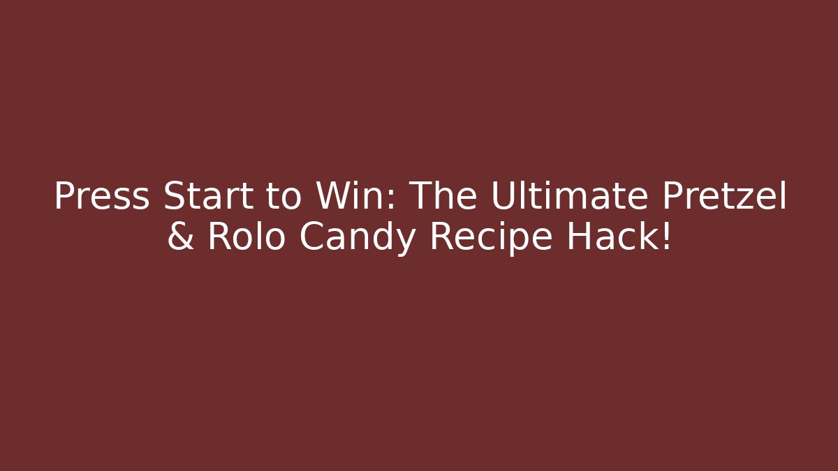 Press Start to Win: The Ultimate Pretzel & Rolo Candy Recipe Hack!