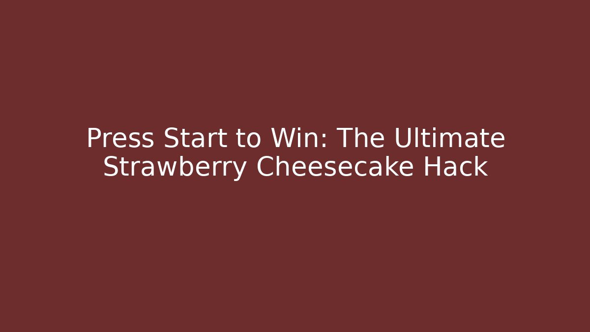 Press Start to Win: The Ultimate Strawberry Cheesecake Hack
