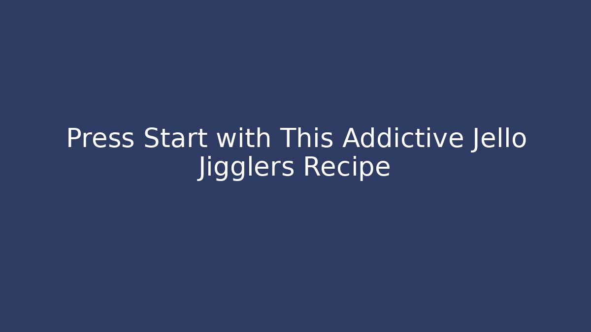 Press Start with This Addictive Jello Jigglers Recipe