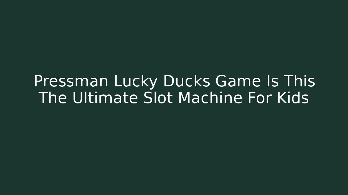 Pressman Lucky Ducks Game Is This The Ultimate Slot Machine For Kids
