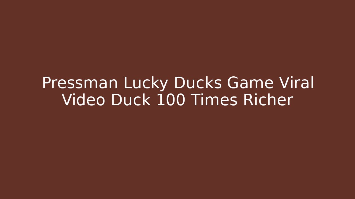 Pressman Lucky Ducks Game Viral Video Duck 100 Times Richer