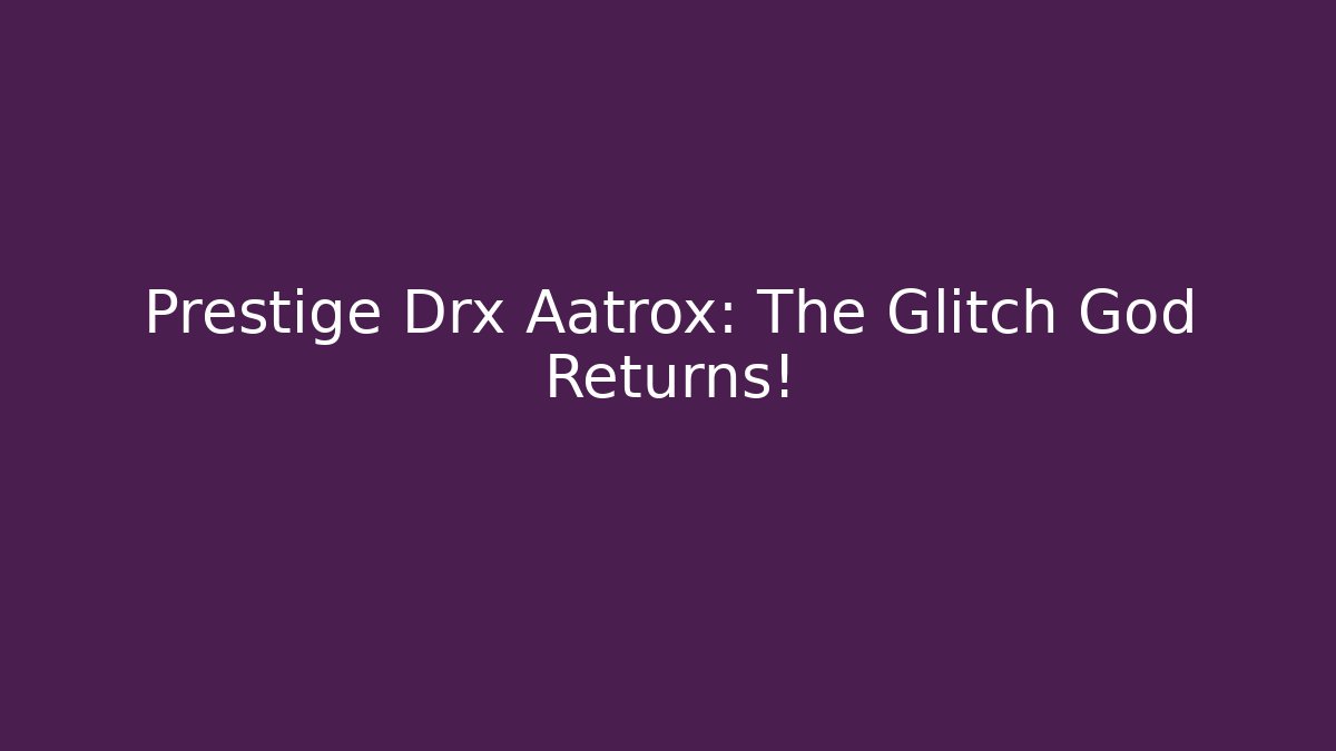 Prestige Drx Aatrox: The Glitch God Returns!