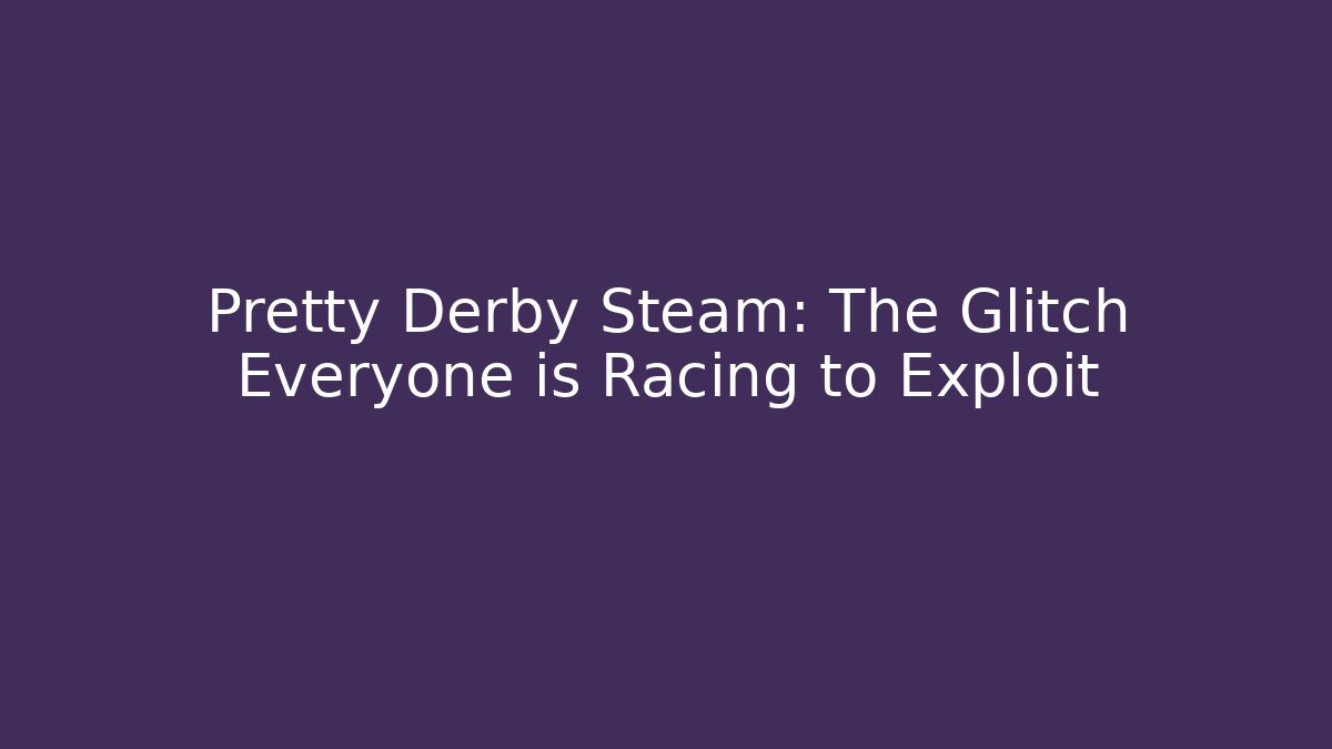 Pretty Derby Steam: The Glitch Everyone is Racing to Exploit