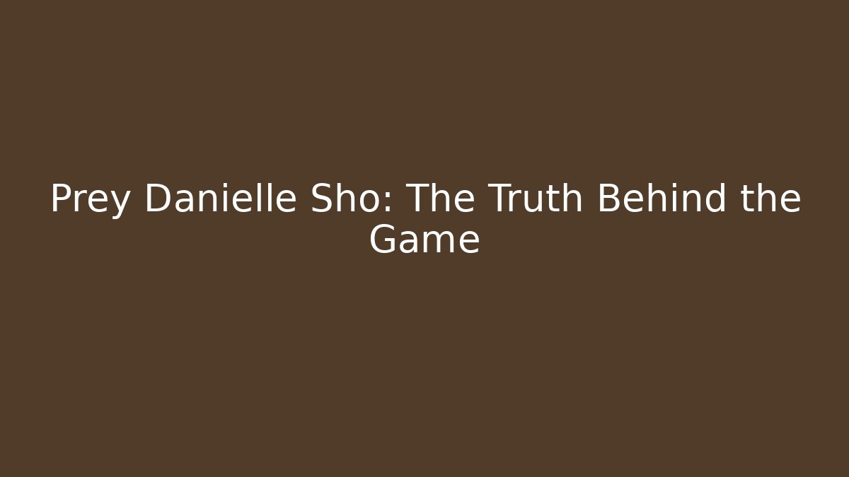 Prey Danielle Sho: The Truth Behind the Game