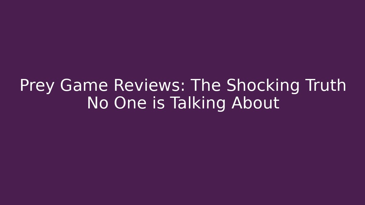 Prey Game Reviews: The Shocking Truth No One is Talking About