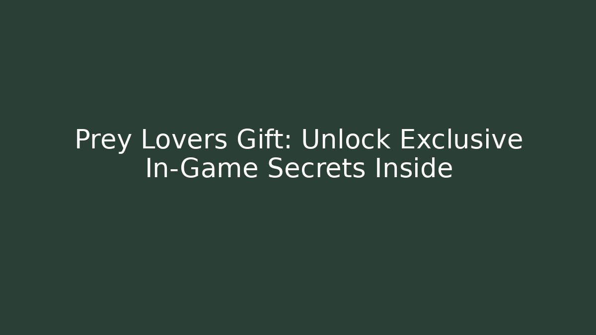 Prey Lovers Gift: Unlock Exclusive In-Game Secrets Inside