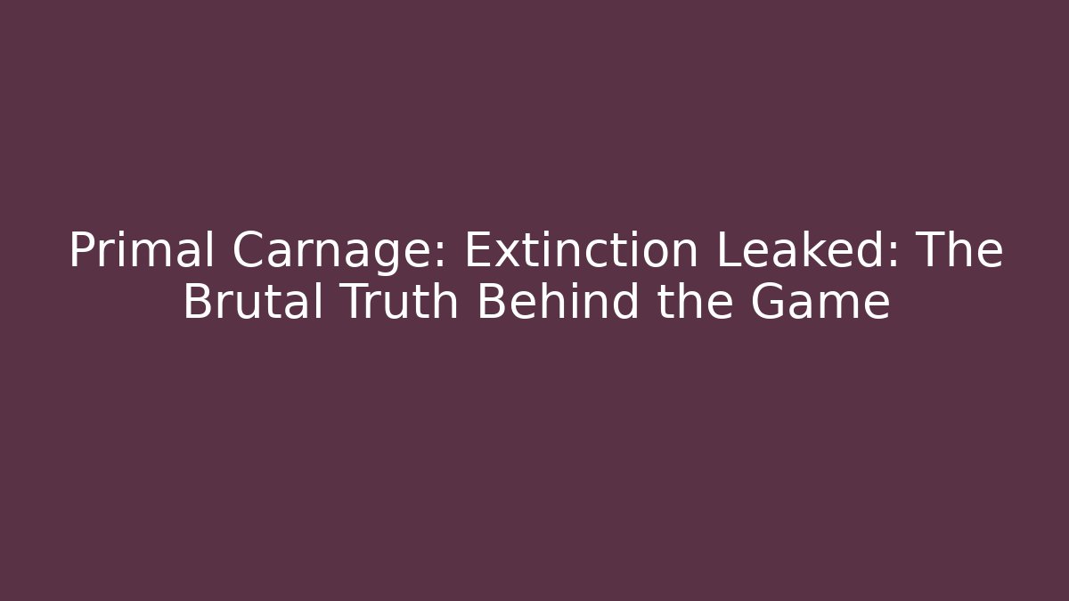 Primal Carnage: Extinction Leaked: The Brutal Truth Behind the Game