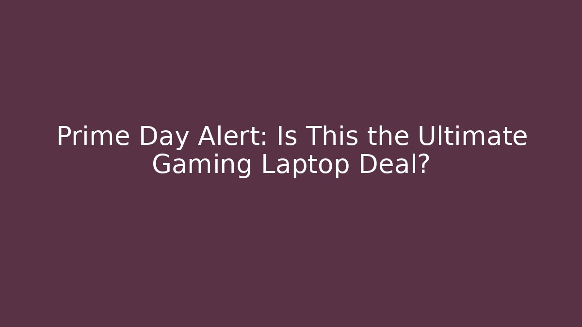 Prime Day Alert: Is This the Ultimate Gaming Laptop Deal?