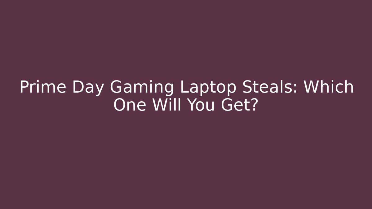 Prime Day Gaming Laptop Steals: Which One Will You Get? - The Family Holidays