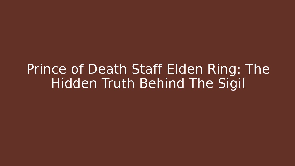 Prince of Death Staff Elden Ring: The Hidden Truth Behind The Sigil - The Family Holidays