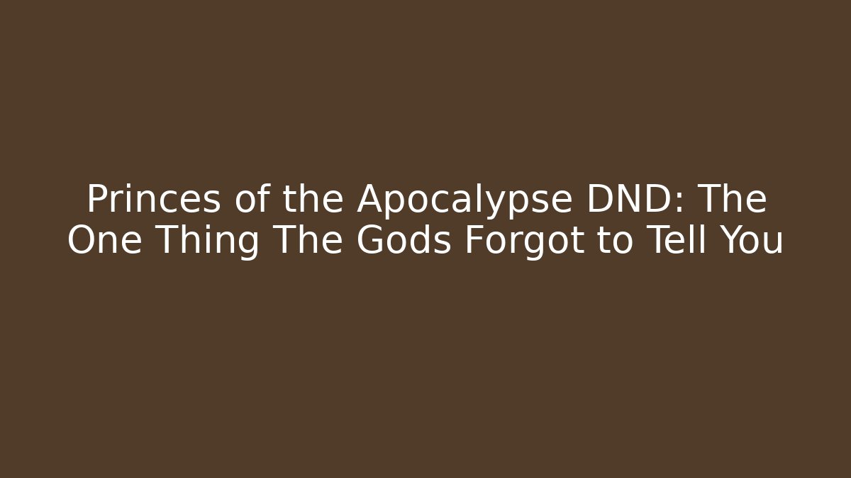 Princes of the Apocalypse DND: The One Thing The Gods Forgot to Tell You