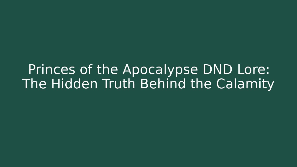 Princes of the Apocalypse DND Lore: The Hidden Truth Behind the Calamity