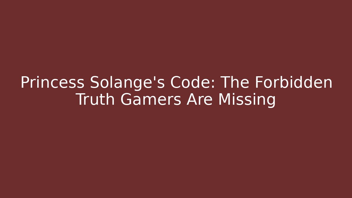 Princess Solange's Code: The Forbidden Truth Gamers Are Missing
