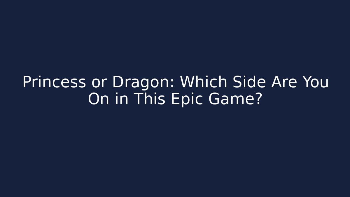 Princess or Dragon: Which Side Are You On in This Epic Game?