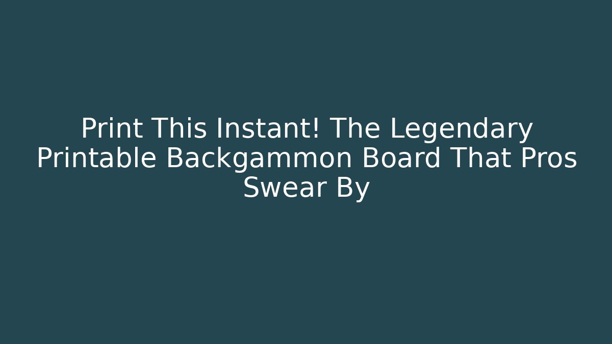 Print This Instant! The Legendary Printable Backgammon Board That Pros Swear By