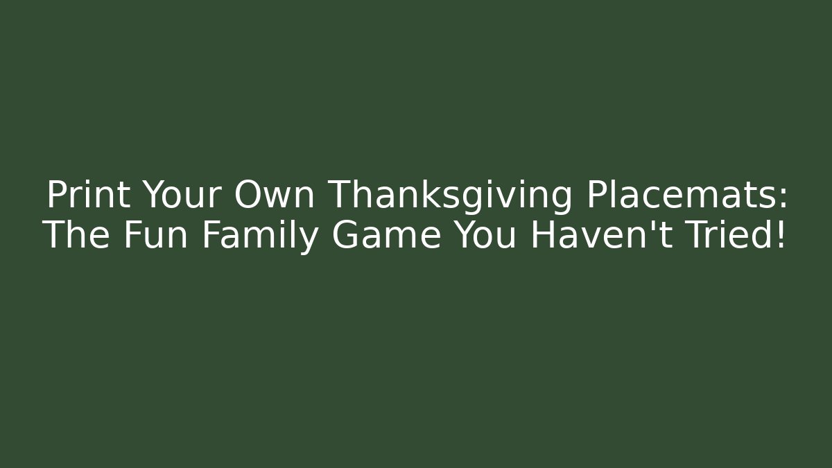 Print Your Own Thanksgiving Placemats: The Fun Family Game You Haven't Tried!