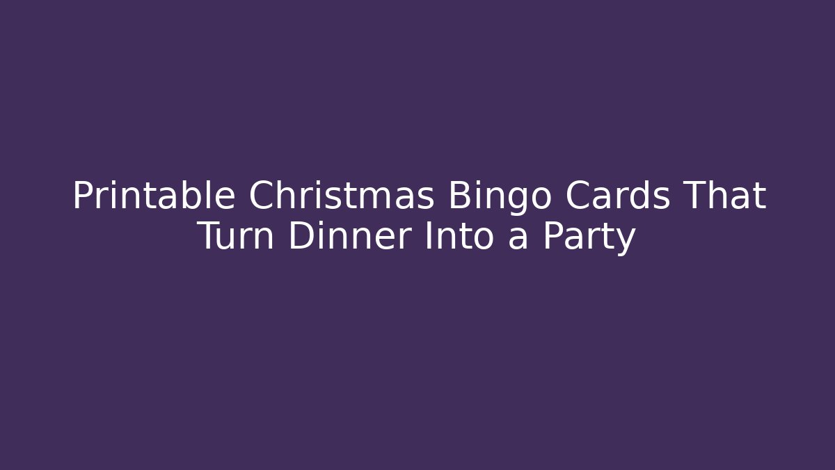 Printable Christmas Bingo Cards That Turn Dinner Into a Party