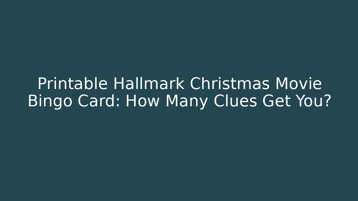 Printable Hallmark Christmas Movie Bingo Card: How Many Clues Get You?