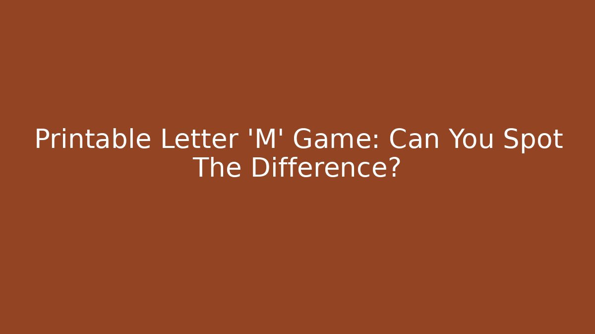 Printable Letter 'M' Game: Can You Spot The Difference?